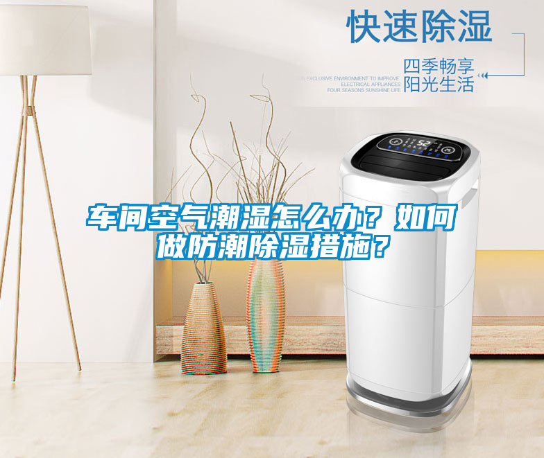 車間空氣潮濕怎么辦？如何做防潮除濕措施？