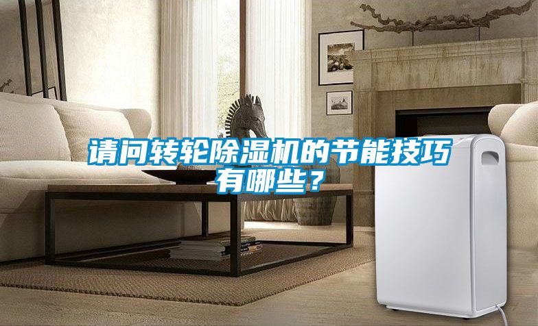 請問轉輪除濕機的節能技巧有哪些?