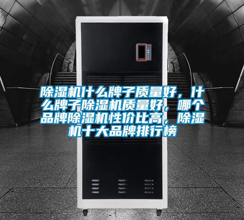 除濕機什么牌子質量好,什么牌子除濕機質量好,哪個品牌除濕機性價比高,除濕機十大品牌排行榜
