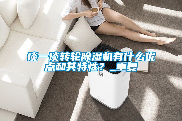 談一談轉(zhuǎn)輪除濕機有什么優(yōu)點和其特性？_重復