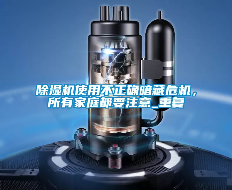 除濕機使用不正確暗藏危機,所有家庭都要注意_重復