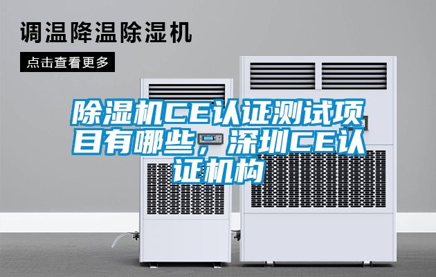 除濕機CE認證測試項目有哪些,深圳CE認證機構