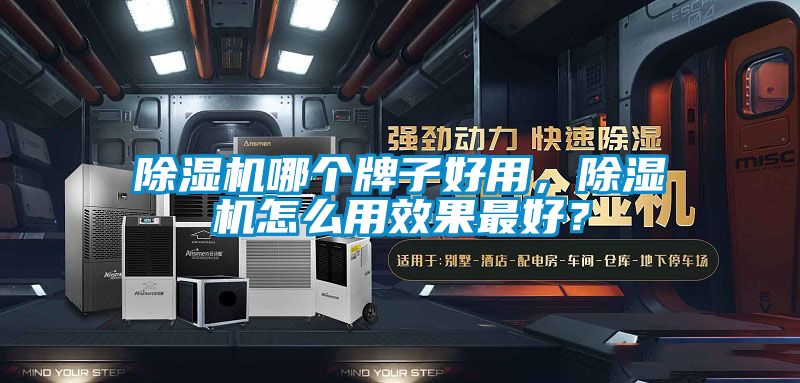 除濕機(jī)哪個(gè)牌子好用，除濕機(jī)怎么用效果最好？