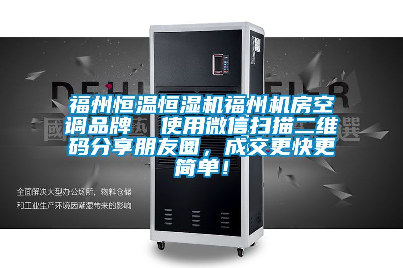福州恒溫恒濕機(jī)福州機(jī)房空調(diào)品牌  使用微信掃描二維碼分享朋友圈，成交更快更簡單！