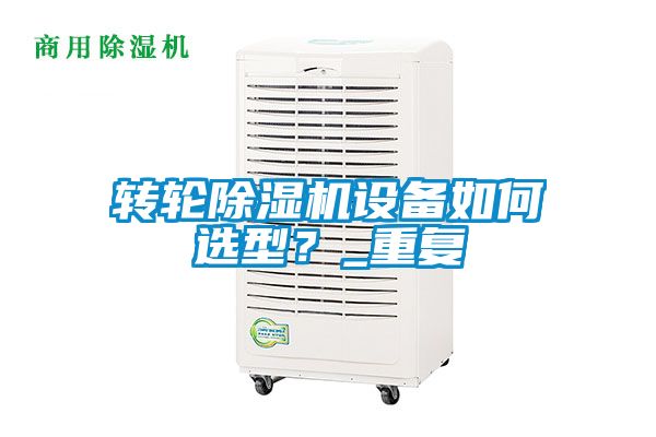 轉輪除濕機設備如何選型?_重復