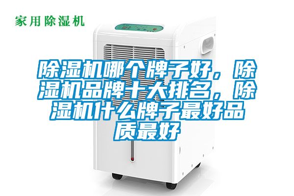 除濕機哪個牌子好,除濕機品牌十大排名,除濕機什么牌子最好品質最好