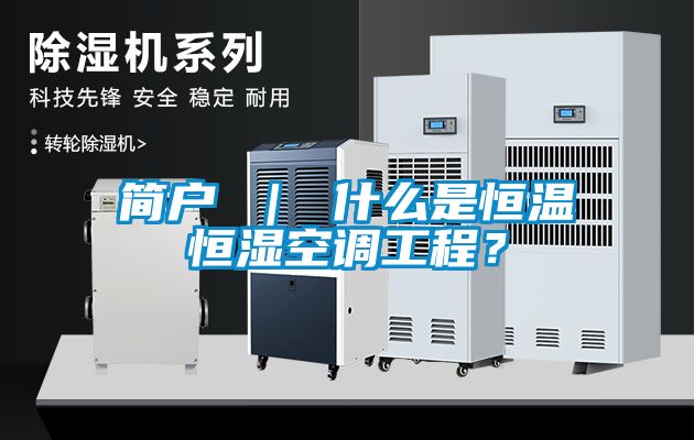 簡戶 | 什么是恒溫恒濕空調(diào)工程?
