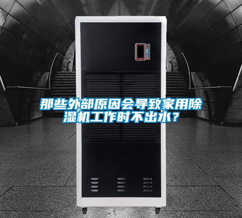 那些外部原因會導致家用除濕機工作時不出水?
