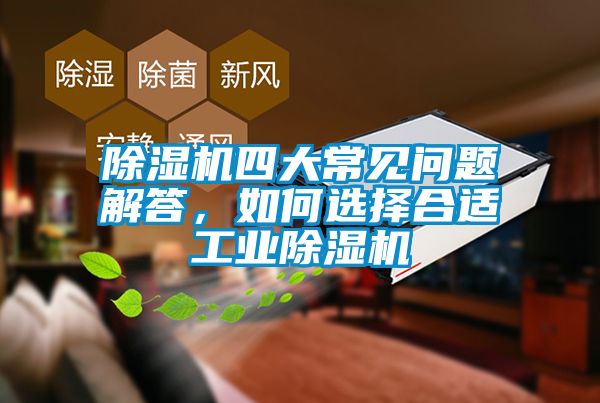 除濕機四大常見問題解答,如何選擇合適工業(yè)除濕機