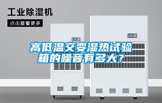 高低溫交變濕熱試驗箱的噪音有多大?