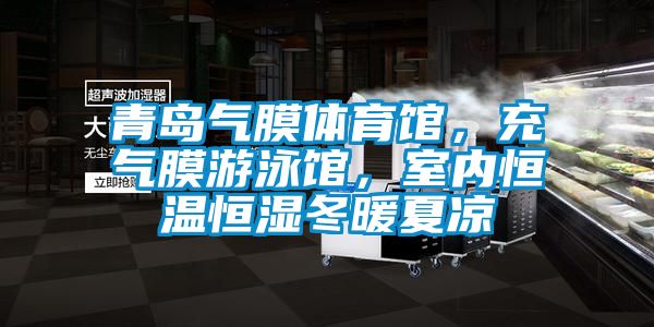 青島氣膜體育館，充氣膜游泳館，室內(nèi)恒溫恒濕冬暖夏涼