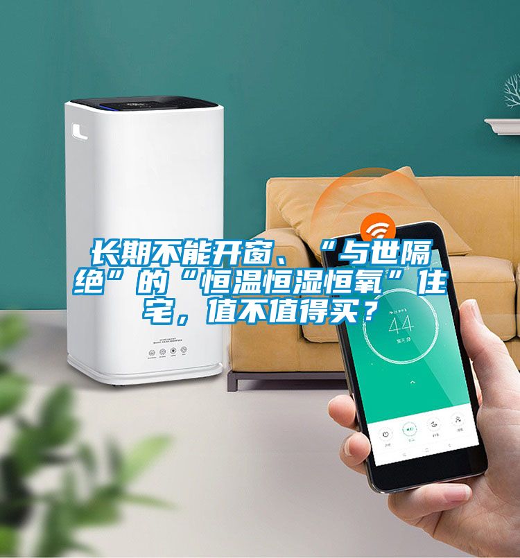 長(zhǎng)期不能開(kāi)窗、“與世隔絕”的“恒溫恒濕恒氧”住宅，值不值得買(mǎi)？