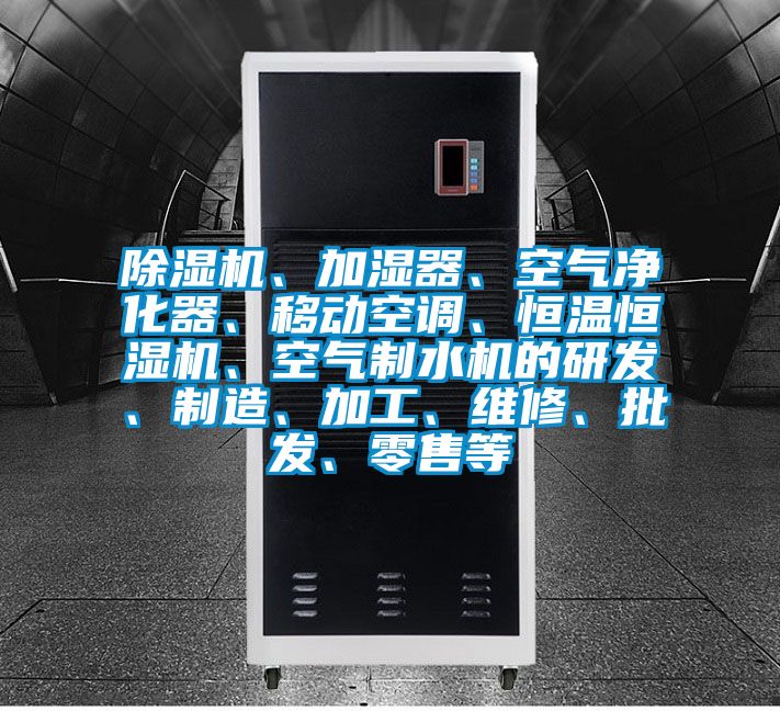 除濕機(jī)、加濕器、空氣凈化器、移動空調(diào)、恒溫恒濕機(jī)、空氣制水機(jī)的研發(fā)、制造、加工、維修、批發(fā)、零售等